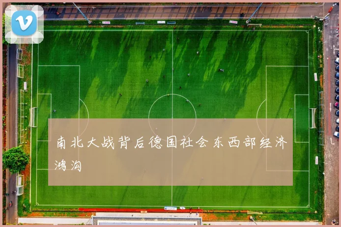 南北大战背后德国社会东西部经济鸿沟