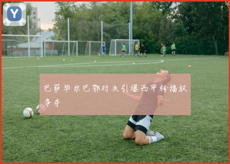 巴萨毕尔巴鄂对决引爆西甲转播权争夺