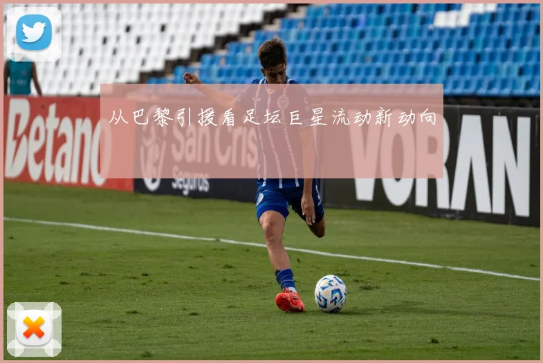 从巴黎引援看足坛巨星流动新动向