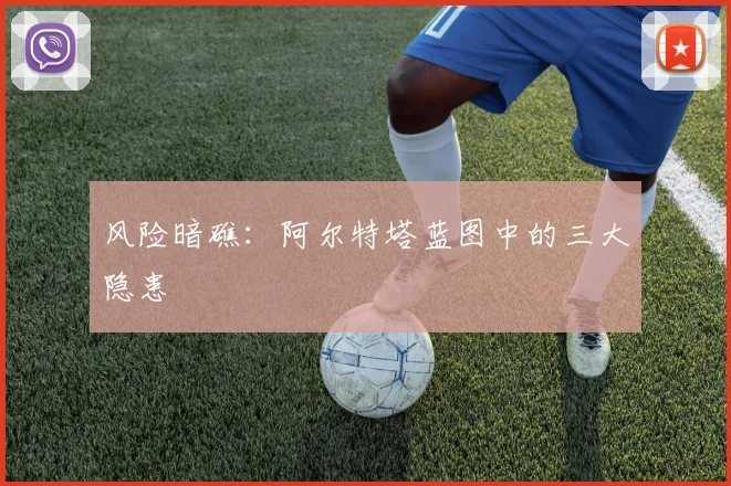 风险暗礁：阿尔特塔蓝图中的三大隐患